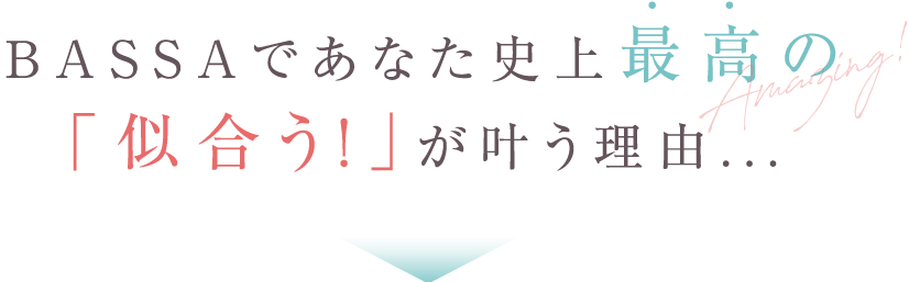 BASSAであなた史上最高の「似合う！」が叶う理由